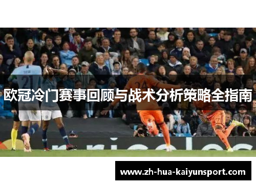 欧冠冷门赛事回顾与战术分析策略全指南